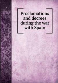 Proclamations and decrees during the war with Spain