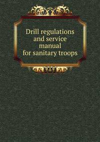 Drill regulations and service manual for sanitary troops