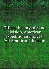 Official history of 82nd division, American expeditionary forces, "All American" division