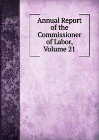 Annual Report of the Commissioner of Labor, Volume 21