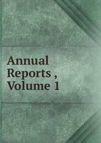 Annual Reports , Volume 1