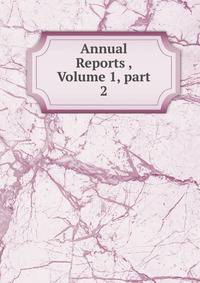 Annual Reports , Volume 1, part 2
