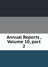 Annual Reports , Volume 10, part 2