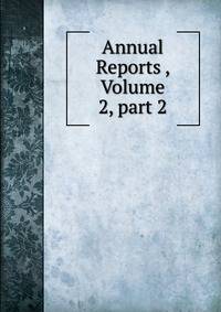 Annual Reports , Volume 2, part 2
