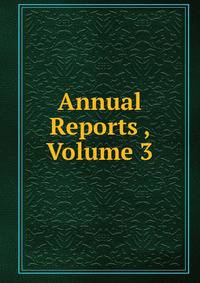 Annual Reports , Volume 3