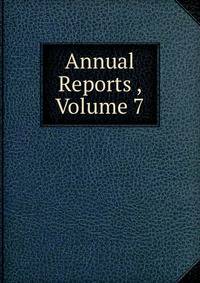 Annual Reports , Volume 7
