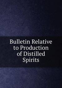Bulletin Relative to Production of Distilled Spirits