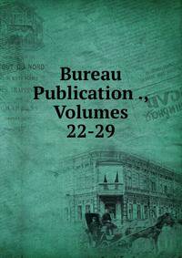 Bureau Publication ., Volumes 22-29