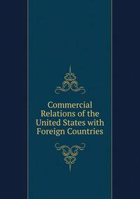 Commercial Relations of the United States with Foreign Countries