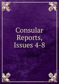 Consular Reports, Issues 4-8