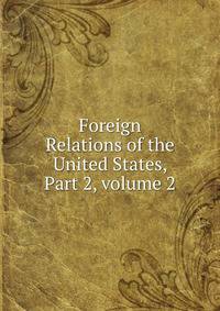 Foreign Relations of the United States, Part 2, volume 2