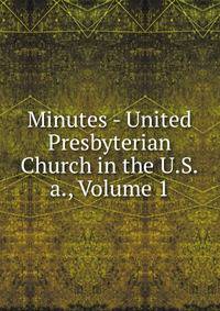 Minutes - United Presbyterian Church in the U.S.a., Volume 1