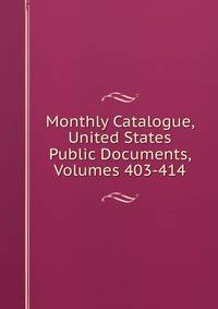 Monthly Catalogue, United States Public Documents, Volumes 403-414