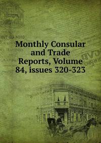 Monthly Consular and Trade Reports, Volume 84, issues 320-323
