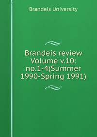Brandeis review Volume v.10: no.1-4(Summer 1990-Spring 1991)