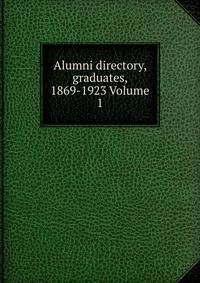 Alumni directory, graduates, 1869-1923 Volume 1