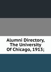 Alumni Directory, The University Of Chicago, 1913;