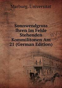 Sonnwendgruss Ihren Im Felde Stehenden Kommilitonen Am 21 (German Edition)