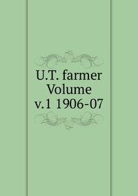 U.T. farmer Volume v.1 1906-07