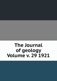 The Journal of geology Volume v. 29 1921