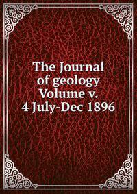 The Journal of geology Volume v. 4 July-Dec 1896