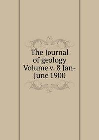 The Journal of geology Volume v. 8 Jan-June 1900