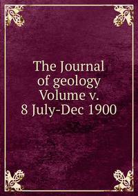 The Journal of geology Volume v. 8 July-Dec 1900