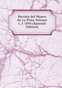 Revista del Museo de La Plata Volume t. 5 1894 (Spanish Edition)