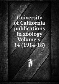 University of California publications in zoology Volume v. 14 (1914-18)