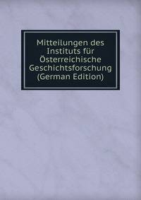 Mitteilungen des Instituts fur Osterreichische Geschichtsforschung (German Edition)