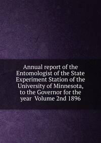 Annual report of the Entomologist of the State Experiment Station of the University of Minnesota, to the Governor for the year Volume 2nd 1896