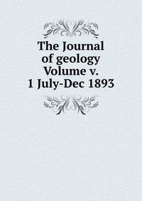 The Journal of geology Volume v. 1 July-Dec 1893