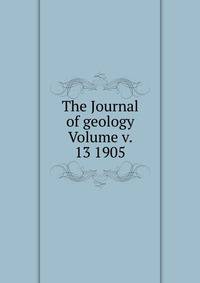 The Journal of geology Volume v. 13 1905