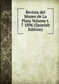 Revista del Museo de La Plata Volume t. 7 1896 (Spanish Edition)