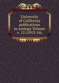 University of California publications in zoology Volume v. 12 (1913-16)