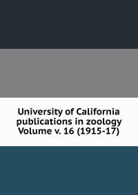 University of California publications in zoology Volume v. 16 (1915-17)