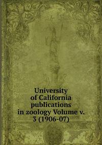 University of California publications in zoology Volume v. 3 (1906-07)