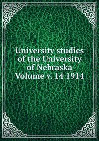 University studies of the University of Nebraska Volume v. 14 1914