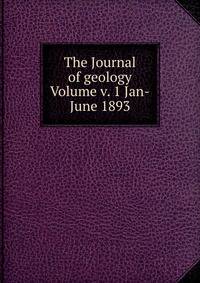 The Journal of geology Volume v. 1 Jan-June 1893