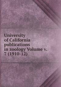 University of California publications in zoology Volume v. 7 (1910-12)
