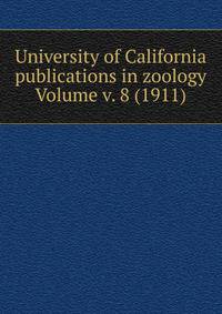 University of California publications in zoology Volume v. 8 (1911)