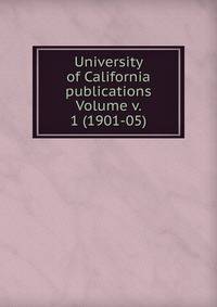University of California publications Volume v. 1 (1901-05)