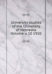 University studies of the University of Nebraska Volume v. 10 1910