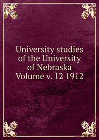 University studies of the University of Nebraska Volume v. 12 1912