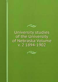University studies of the University of Nebraska Volume v. 2 1894-1902