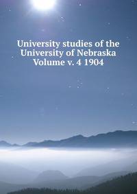 University studies of the University of Nebraska Volume v. 4 1904