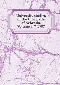 University studies of the University of Nebraska Volume v. 7 1907
