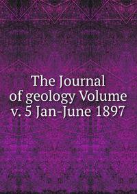 The Journal of geology Volume v. 5 Jan-June 1897