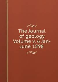 The Journal of geology Volume v. 6 Jan-June 1898