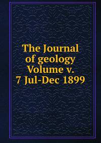 The Journal of geology Volume v. 7 Jul-Dec 1899